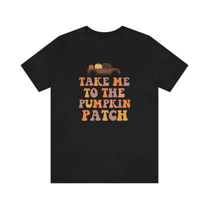 Take Me to the Pumpkin Patch Fall Thanksgiving Teeshirt on Unisex Jersey Short Sleeve Tee