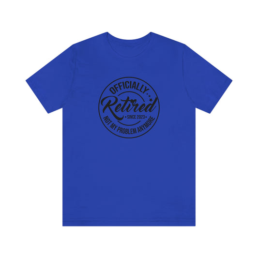 Officially Retired 2023 Not My Problem Anymore Short Sleeve Tshirt